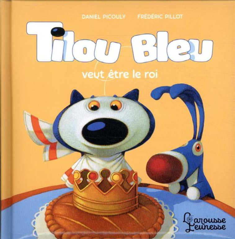 TILOU BLEU VEUT ETRE LE ROI - PICOULY/PILLOT - LAROUSSE