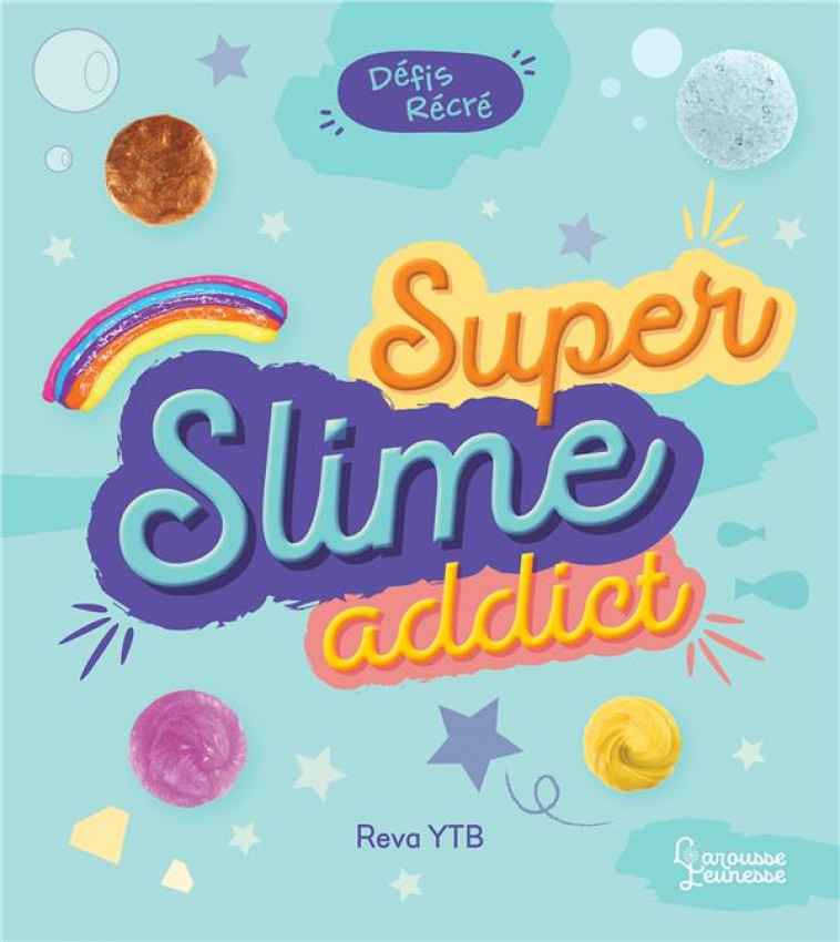 DEFIS RECRE - SUPER SLIME ADDICT - REVA YTB - LAROUSSE