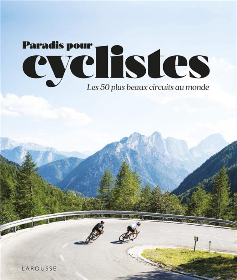 PARADIS POUR CYCLISTES - LES 50 PLUS BEAUX CIRCUITS AU MONDE - XXX - LAROUSSE