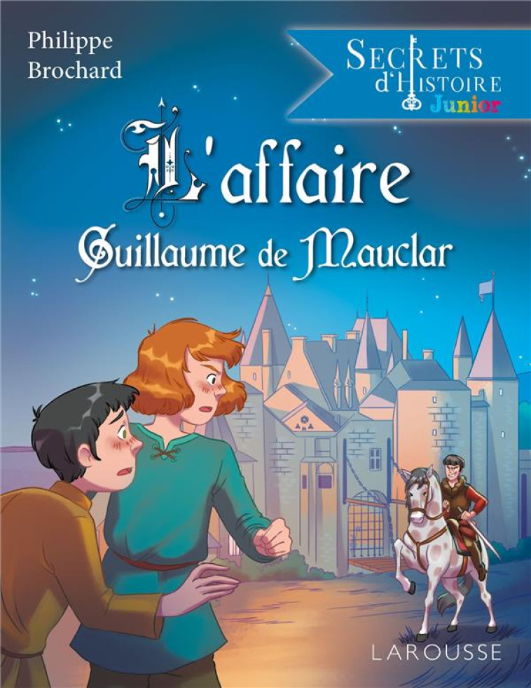 SECRETS D-HISTOIRE JUNIOR -  L-AFFAIRE GUILLAUME DE MAUCLAR - BROCHARD PHILIPPE - LAROUSSE