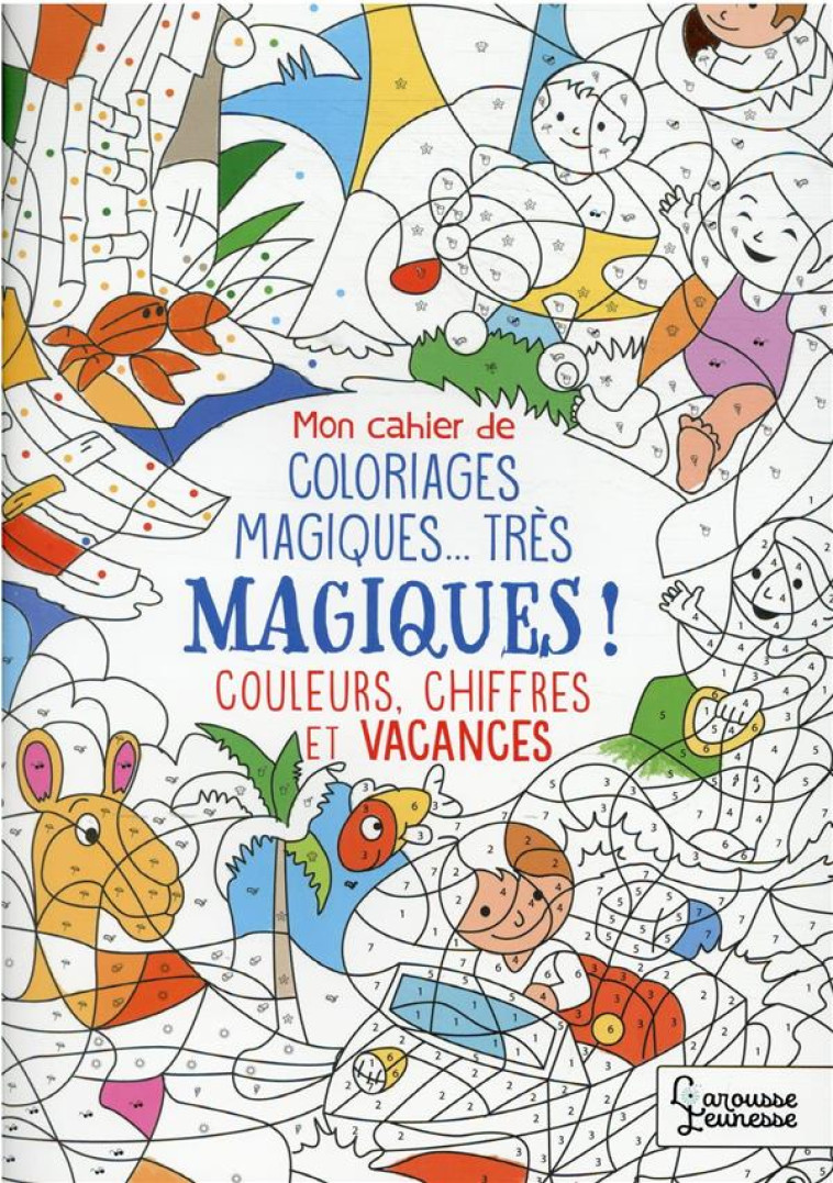 MON CAHIER DE COLORIAGE MAGIQUE, TRES MAGIQUE - COULEURS, CHIFFRES ET VACANCES - BOYER ALAIN - LAROUSSE