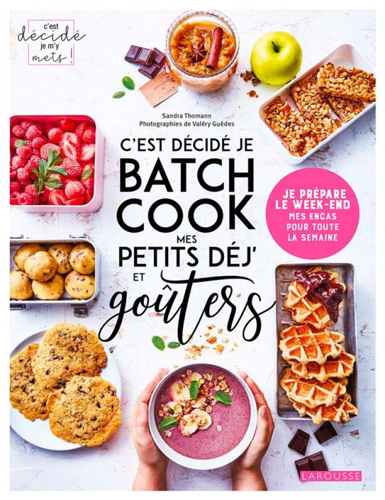 C-EST DECIDE JE BATCH COOK MES PETITS DEJ, MES GOUTERS... - THOMANN SANDRA - LAROUSSE