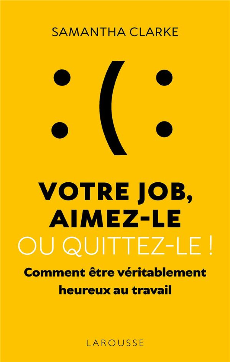 VOTRE JOB ? AIMEZ-LE OU QUITTEZ-LE ! - CLARKE SAMANTHA - LAROUSSE