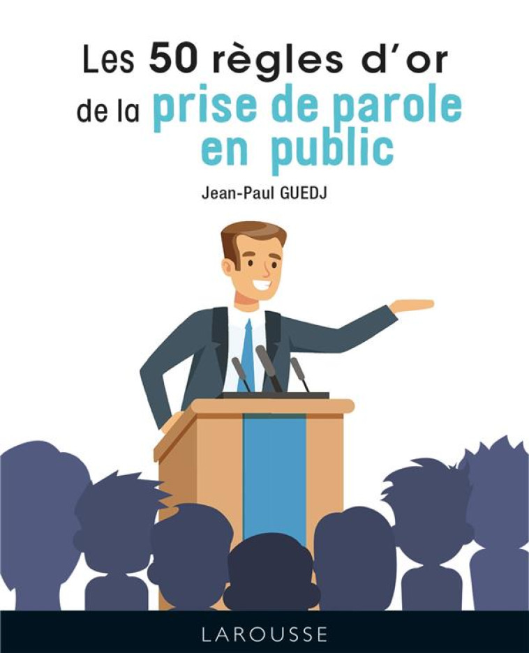 LES 50 REGLES D-OR POUR PRENDRE LA PAROLE EN PUBLIC - GUEDJ JEAN-PAUL - LAROUSSE