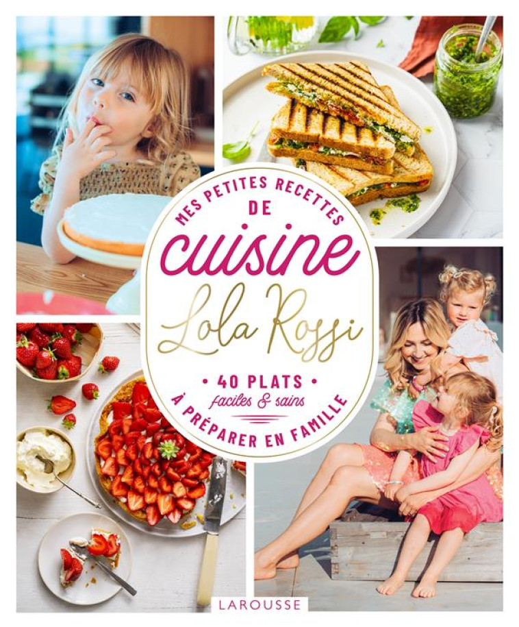 LOLA ROSSI, PETITES RECETTES POUR CUISINER AVEC LES ENFANTS - 40 RECETTES FACILES ET HEALTHY A PREPA - ROSSI LOLA - LAROUSSE