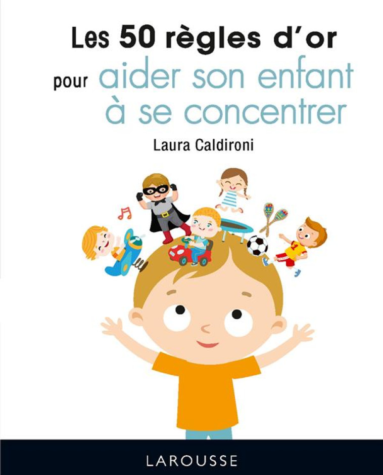 50 REGLES D-OR POUR AIDER SON ENFANT A SE CONCENTRER - CALDIRONI LAURA - LAROUSSE