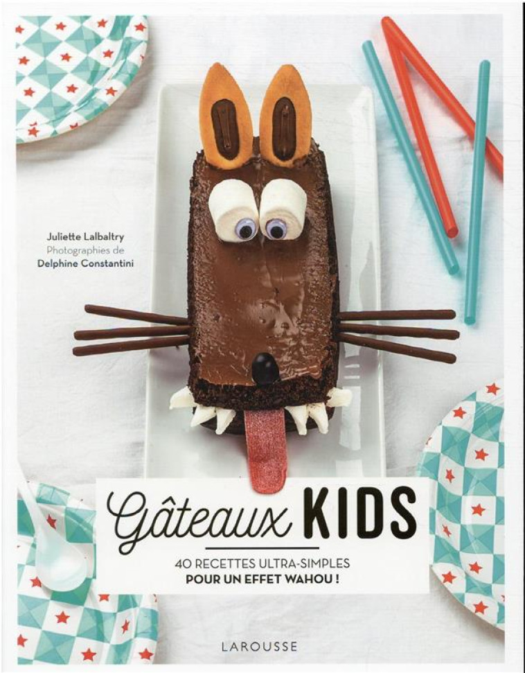 GATEAUX KIDS - 40 RECETTES ULTRA-SIMPLES POUR UN EFFET WAHOU ! - LALBALTRY - LAROUSSE