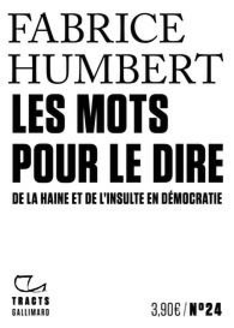 LES MOTS POUR LE DIRE - DE LA HAINE ET DE L-INSULTE EN DEMOCRATIE - HUMBERT FABRICE - GALLIMARD