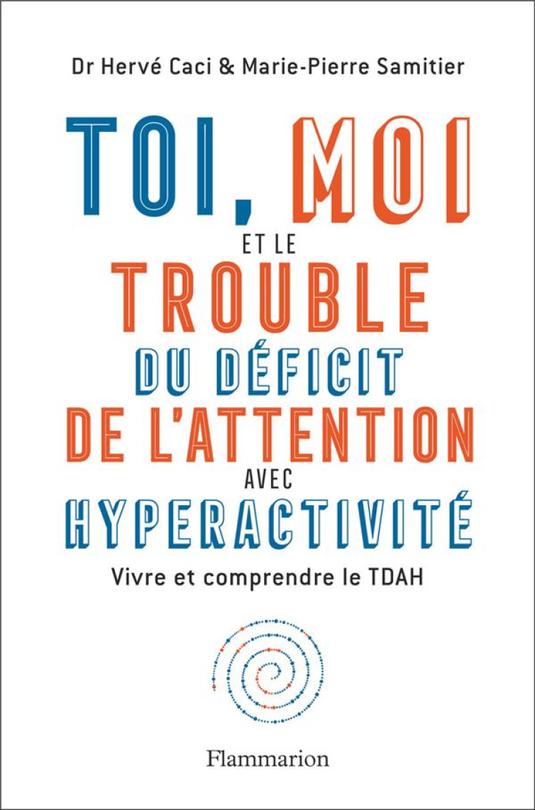 TOI, MOI ET LE TROUBLE DU DEFICIT DE L-ATTENTION AVEC HPERACTIVITE - VIVRE ET COMPRENDRE LE TDAH - CACI/SAMITIER - FLAMMARION