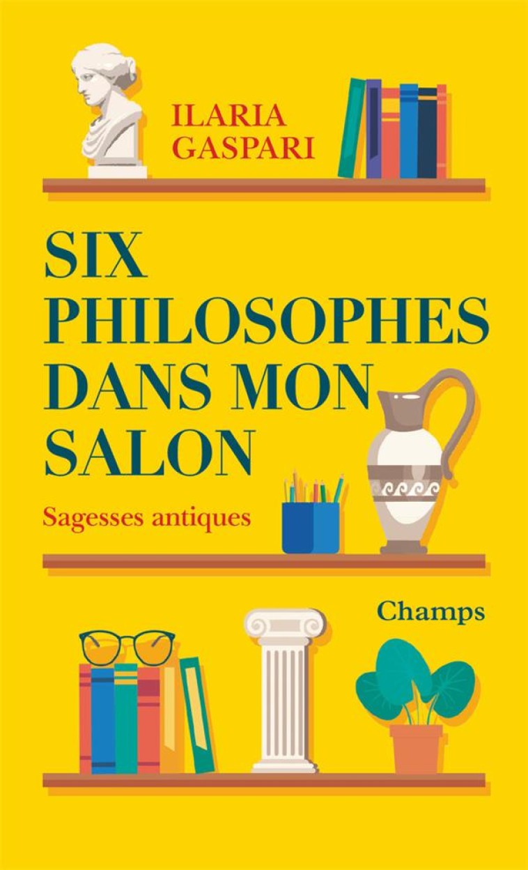 SIX PHILOSOPHES DANS MON SALON - SAGESSES ANTIQUES - GASPARI ILARIA - FLAMMARION