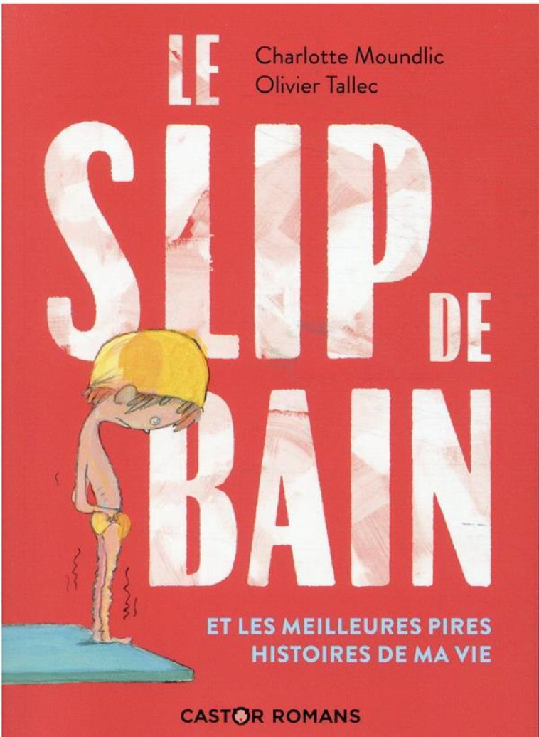 LE SLIP DE BAIN ET LES MEILLEURES PIRES HISTOIRES DE MA VIE - MOUNDLIC/TALLEC - FLAMMARION