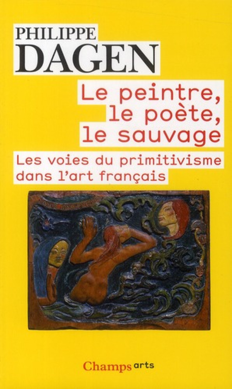 LE PEINTRE, LE POETE, LE SAUVAGE (CHAMPS) - DAGEN PHILIPPE - FLAMMARION