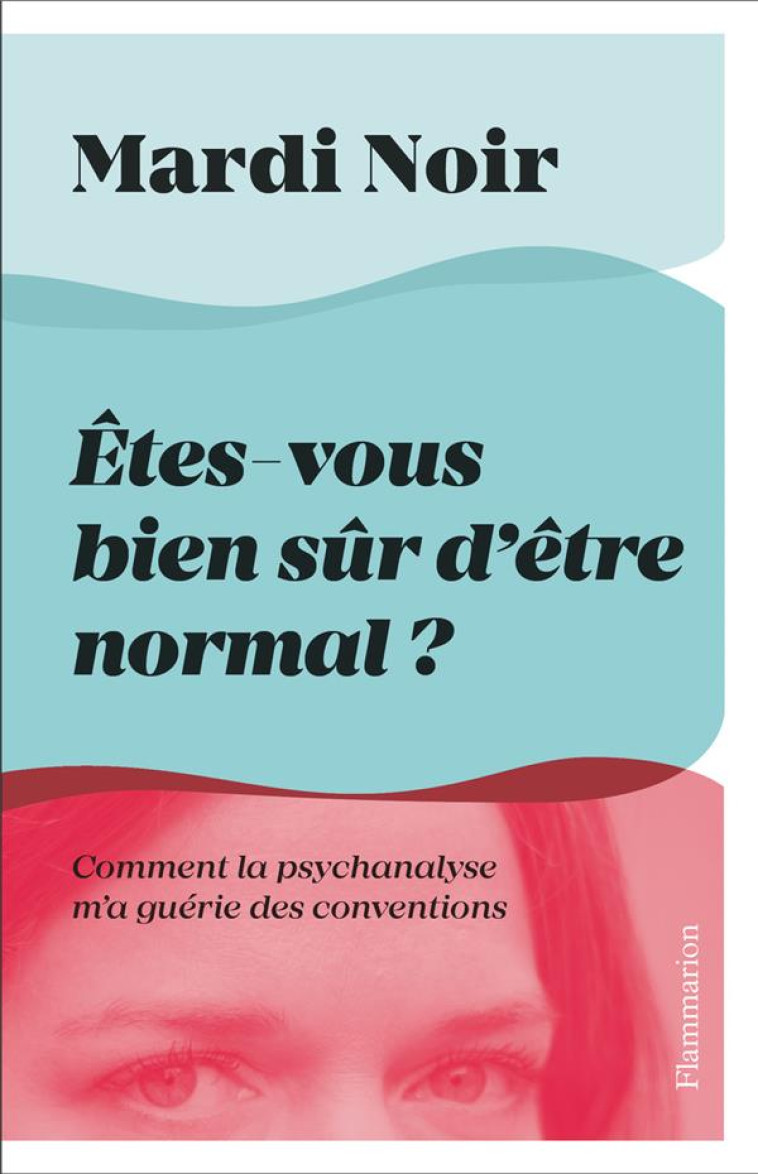 ETES-VOUS BIEN SUR D-ETRE NORMAL ? - UNE PSY REPOND A LA QUESTION QUI VOUS HANTE - MARDI NOIR - FLAMMARION