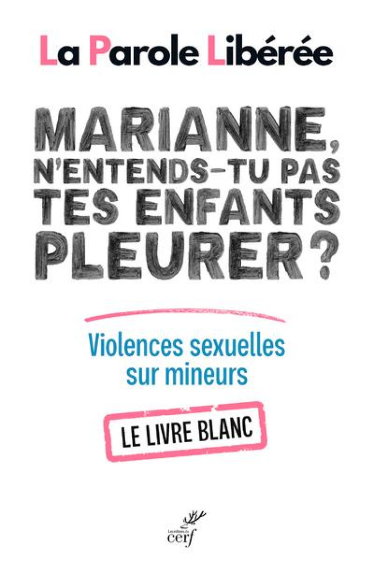 MARIANNE, N-ENTENDS-TU PAS TES ENFANTS PLEURER ? LIVRE BLANC SUR LES VIOLENCES SEXUELLES SUR MINEURS - LA PAROLE LIBEREE - CERF