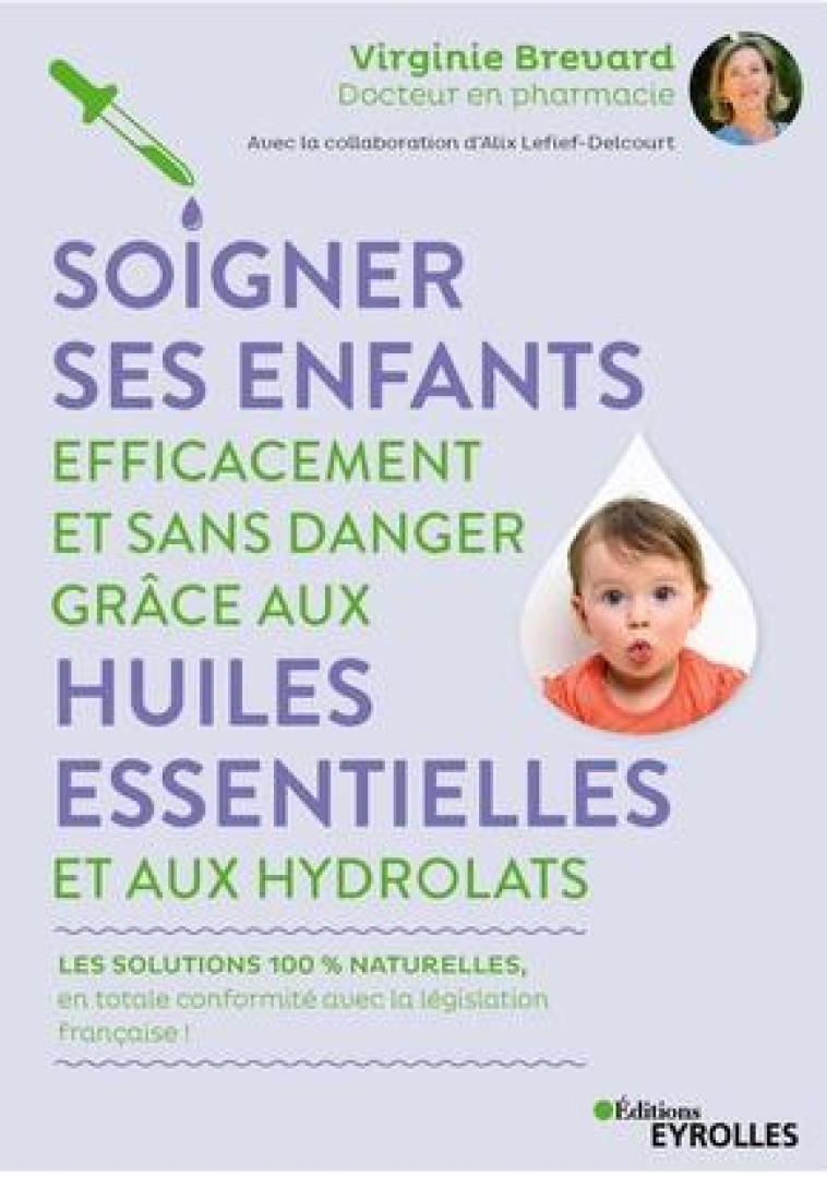 SOIGNER SES ENFANTS EFFICACEMENT ET SANS DANGER GRACE AUX HUILES ESSENTIELLES ET AUX HYDROLATS - LES - LEFIEF-DELCOURT - EYROLLES