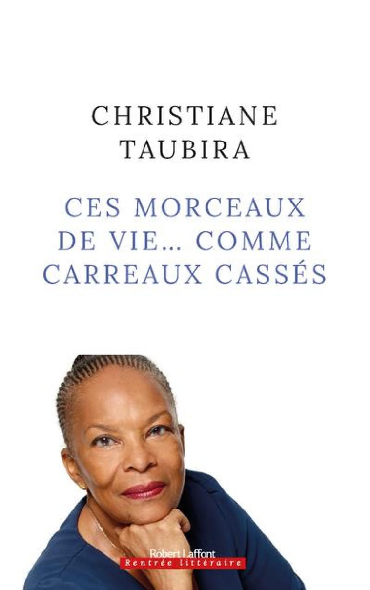 CES MORCEAUX DE VIE... COMME DES CARREAUX CASSES - TAUBIRA CHRISTIANE - ROBERT LAFFONT