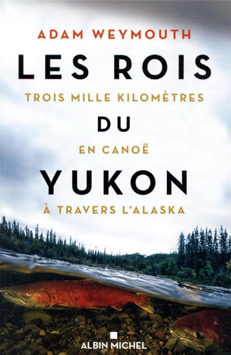 LES ROIS DU YUKON - TROIS MILLE KILOMETRES EN CANOE A TRAVERS L-ALASKA - WEYMOUTH ADAM - ALBIN MICHEL