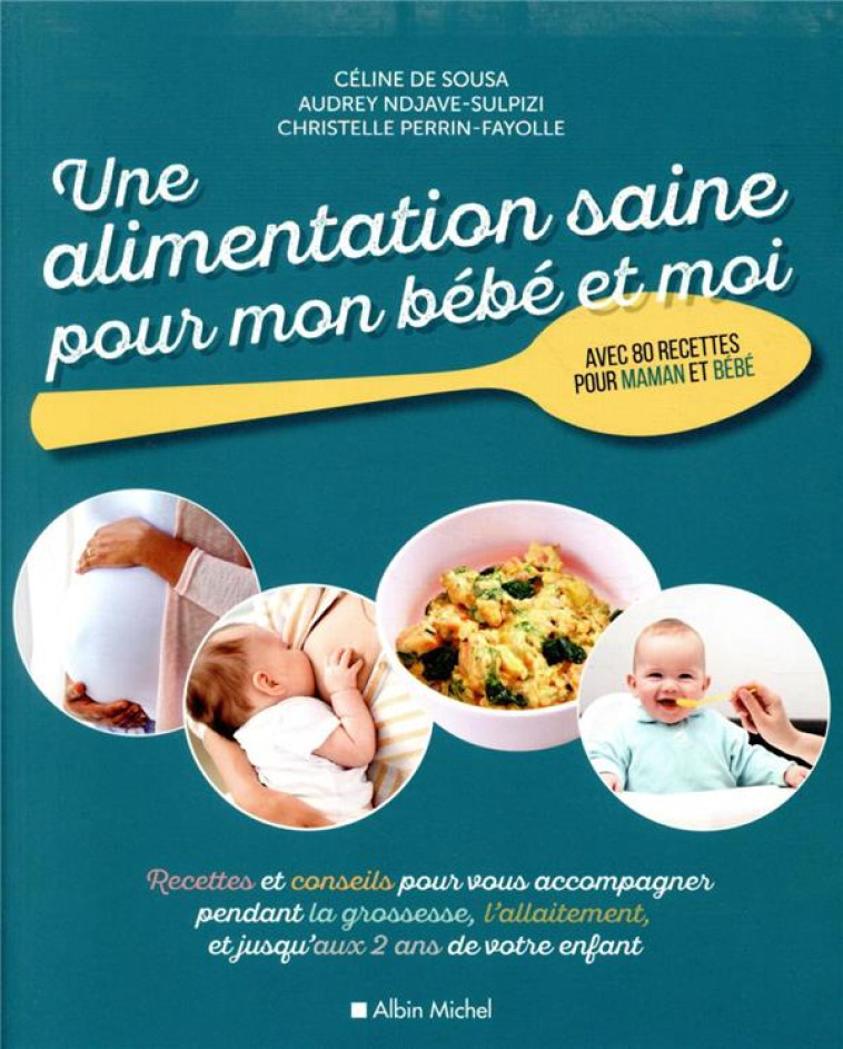 UNE ALIMENTATION SAINE POUR MON BEBE ET MOI - LE LIVRE DE RECETTES ET DE CONSEILS QUI VOUS ACCOMPAGN - DE SOUSA/NDJAVE - ALBIN MICHEL