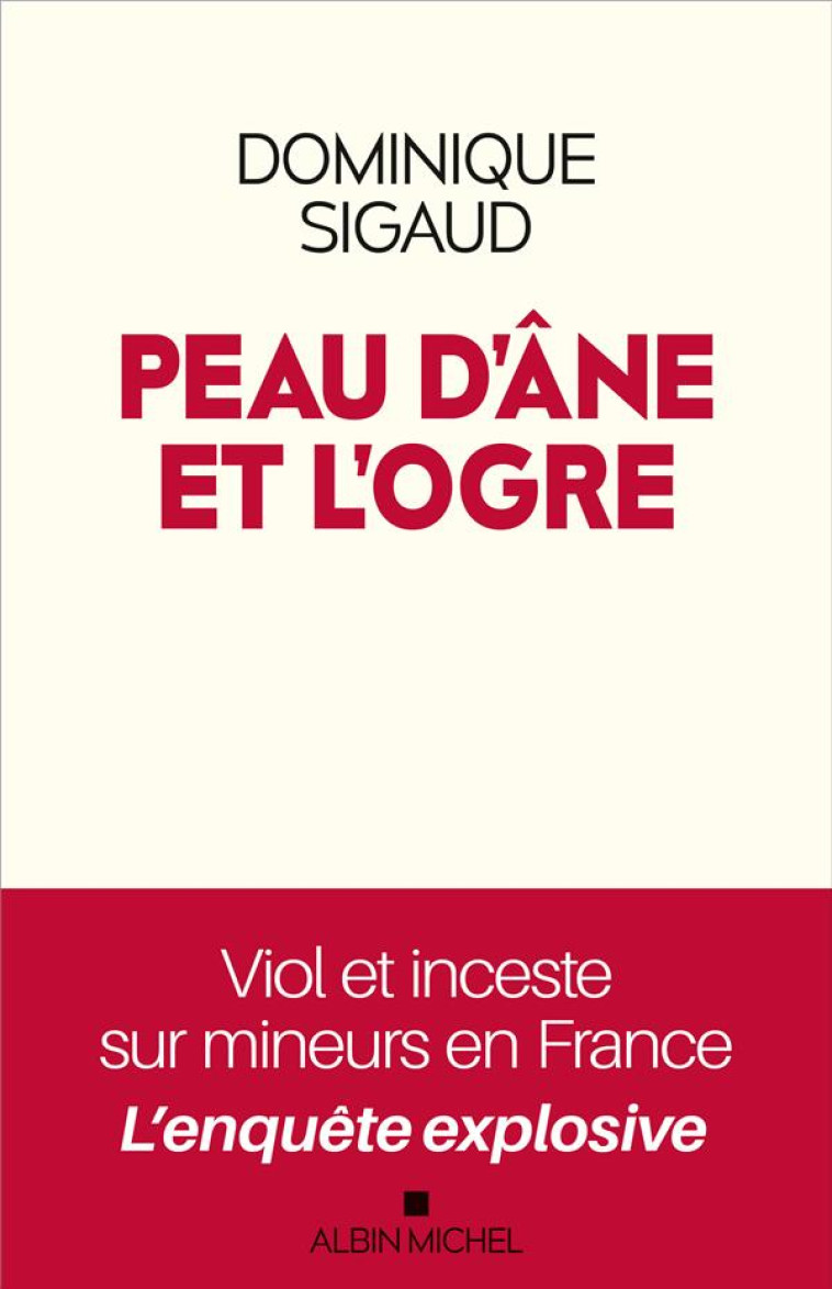 PEAU D-ANE ET L-OGRE - VIOL ET INCESTE SUR MINEURS EN FRANCE - L-ENQUETE EXPLOSIVE - SIGAUD DOMINIQUE - ALBIN MICHEL