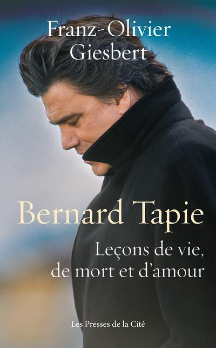BERNARD TAPIE, LECONS DE VIE, DE MORT ET D-AMOUR - GIESBERT F-O. - PRESSES CITE
