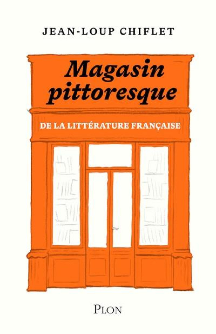 LE MAGASIN PITTORESQUE DE LA LITTERATURE FRANCAISE - CHIFLET JEAN-LOUP - PLON