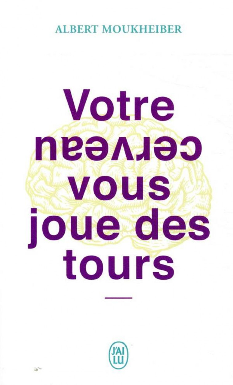 VOTRE CERVEAU VOUS JOUE DES TOURS - MOUKHEIBER ALBERT - J'AI LU