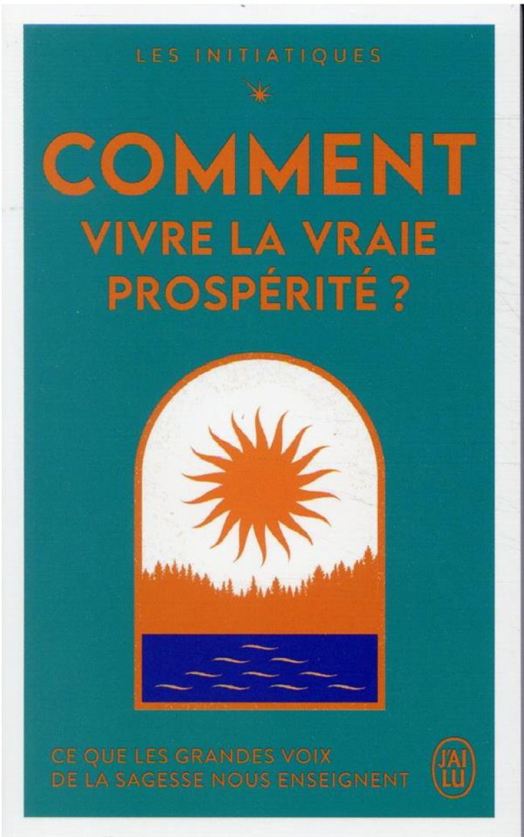 LES INITIATIQUES : COMMENT VIVRE LA VRAIE PROSPERITE? - COLLECTIF - J'AI LU