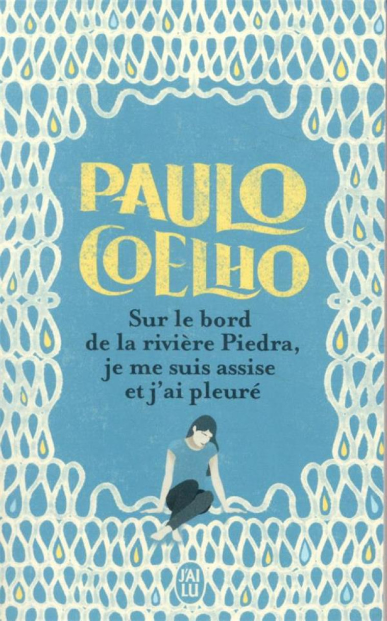 SUR LE BORD DE LA RIVIERE PIEDRA, JE ME SUIS ASSISE ET J-AI PLEURE - COELHO PAULO - J'AI LU