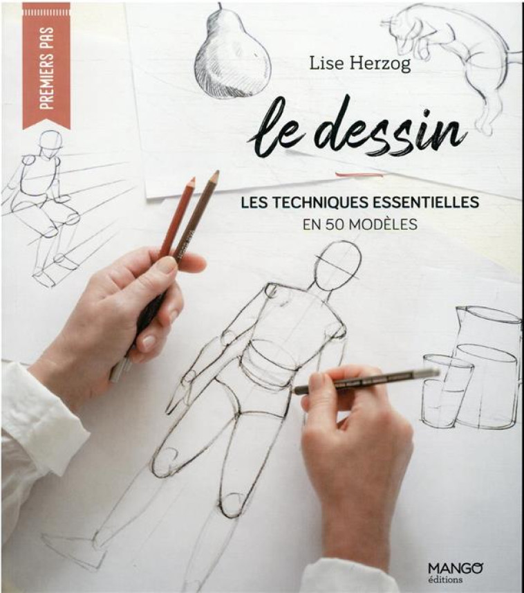 LE DESSIN. LES TECHNIQUES ESSENTIELLES EN 30 MODELES - HERZOG LISE - MANGO