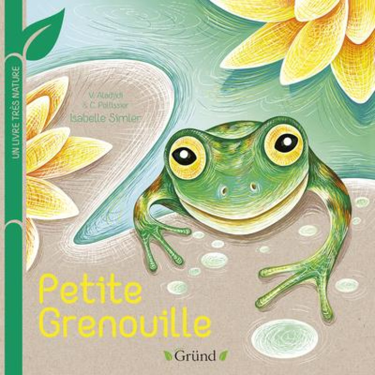 PETITE GRENOUILLE : UN LIVRE TRES NATURE - ALADJIDI/PELLISSIER - GRUND