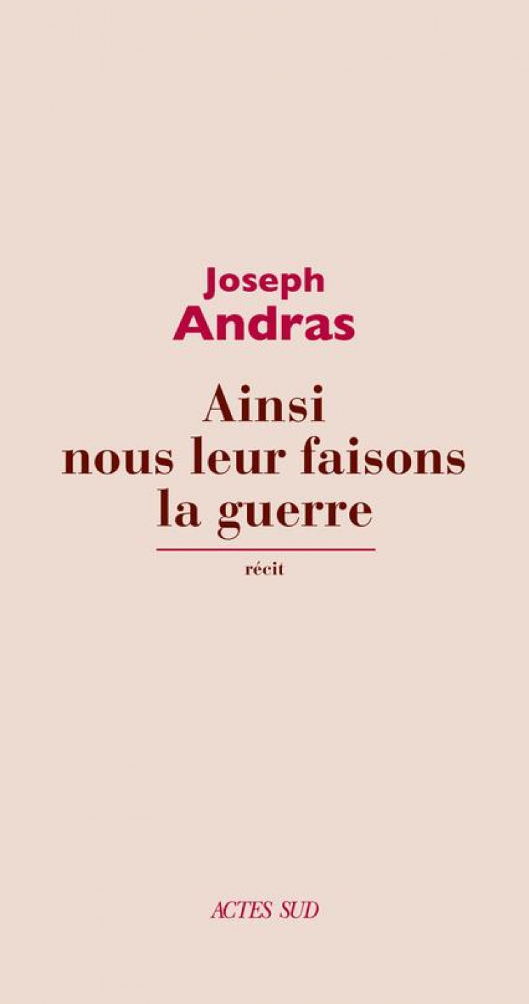 AINSI NOUS LEUR FAISONS LA GUERRE - ANDRAS JOSEPH - ACTES SUD