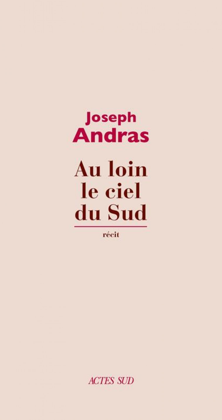 AU LOIN LE CIEL DU SUD - ANDRAS JOSEPH - ACTES SUD
