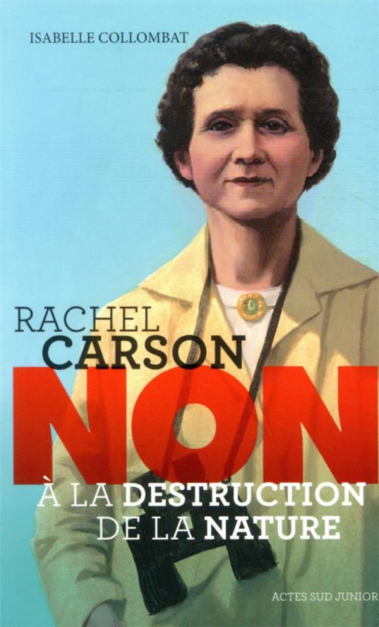 RACHEL CARSON : NON A LA DESTRUCTION DE - COLLOMBAT/ROCA - ACTES SUD