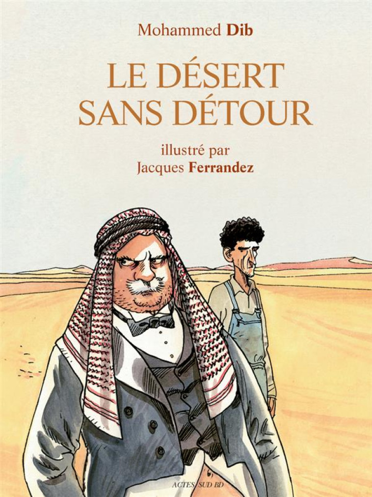 LE DESERT DANS DETOUR - ILLUSTRE PAR JACQUES FERRANDEZ - DIB/FERRANDEZ - ACTES SUD