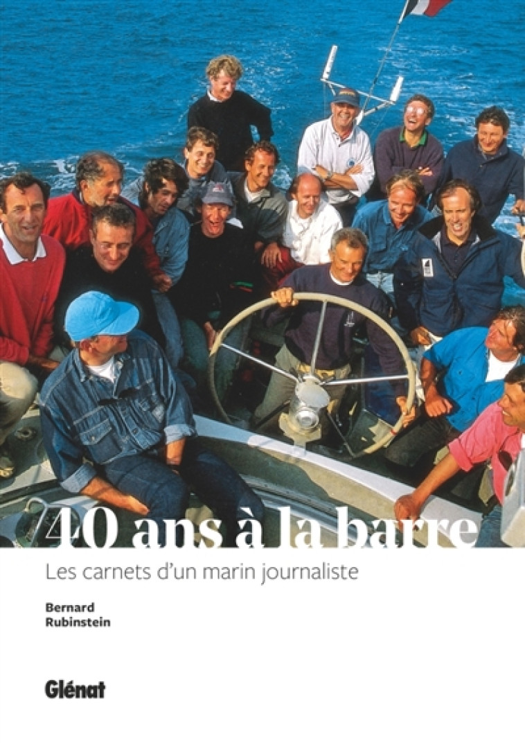 40 ANS A LA BARRE - DE TABARLY A L-HERMIONE, LES CARNETS D-UN MARIN REPORTER - RUBINSTEIN BERNARD - GLENAT