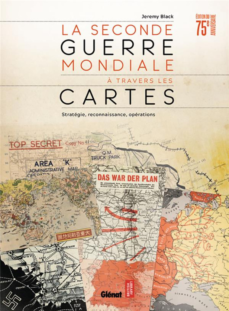 LA SECONDE GUERRE MONDIALE A TRAVERS LES CARTES - STRATEGIE, RECONNAISSANCE, OPERATIONS (EDITION ANN - BLACK JEREMY - GLENAT