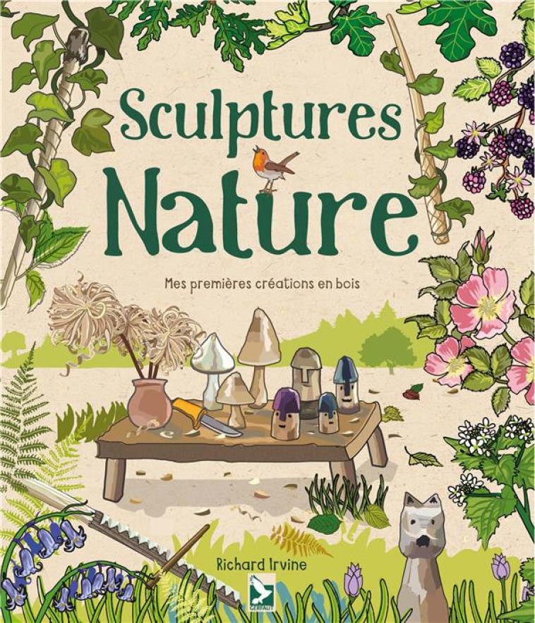 SCULPTURES NATURE - MES PREMIERES CREATIONS EN BOIS - IRVINE RICHARD - GERFAUT