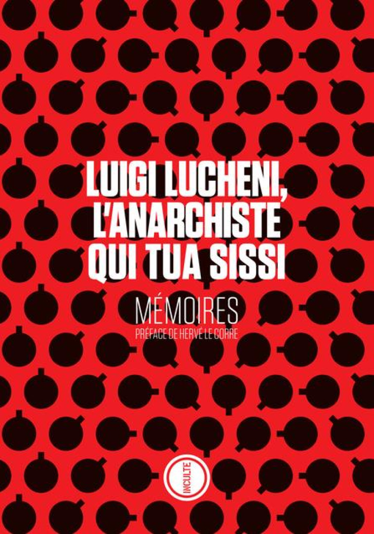 LUIGI LUCHENI, L-ANARCHISTE QUI TUA SISSI - MEMOIRES - LUCHENI/LE CORRE - INCULTE