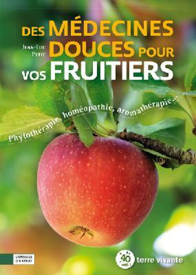 DES MEDCINES DOUCES POUR VOS FRUITIERS - PHYTOTHERAPIE, HOMEOPATHIE, AROMATHERAPIE... - PETIT JEAN-LUC - TERRE VIVANTE