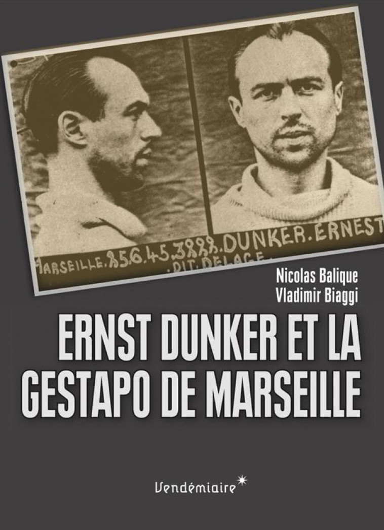 ERNST DUNKER ET LA GESTAPO DE MARSEILLE - BIAGGI/BALIQUE - Vendémiaire