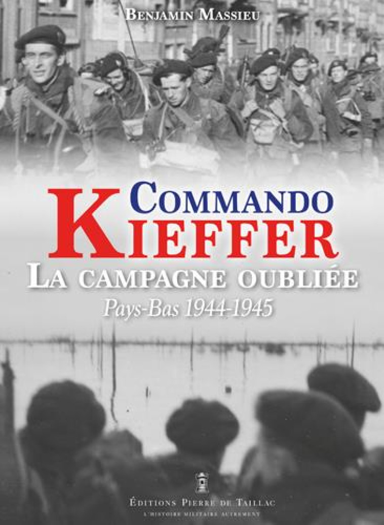 LE COMMANDO KIEFFER, LA CAMPAGNE OUBLIEE (PAYS-BAS - MASSIEU BENJAMIN - DE TAILLAC