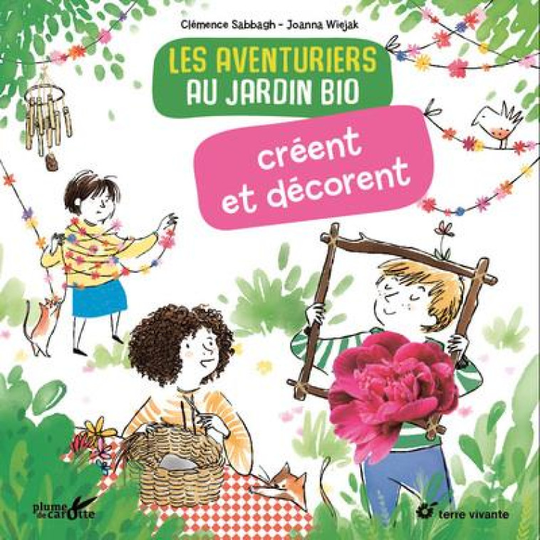 LES AVENTURIERS AU JARDIN BIO CREENT ET DECORENT - SABBAGH/WIEJAK - PLUME CAROTTE