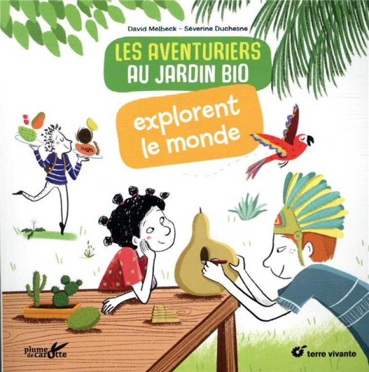 LES AVENTURIERS AU JARDIN BIO EXPLORENT LE MONDE - MELBECK/DUCHESNE - PLUME CAROTTE