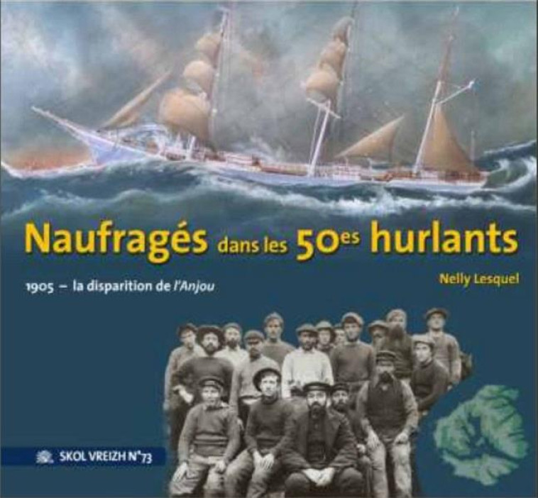 NAUFRAGES DANS LES 50ES HURLANTS : 1905 LA DISPARITION DE L-ANJOU N 73 - LESQUEL NELLY - SKOL VREIZH