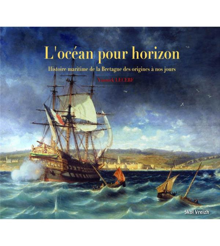 L-OCEAN POUR HORIZON  HISTOIRE MARITIME DE LA BRETAGNE DES ORIGINES A NOS JOURS - LECERF YANNICK - SKOL VREIZH