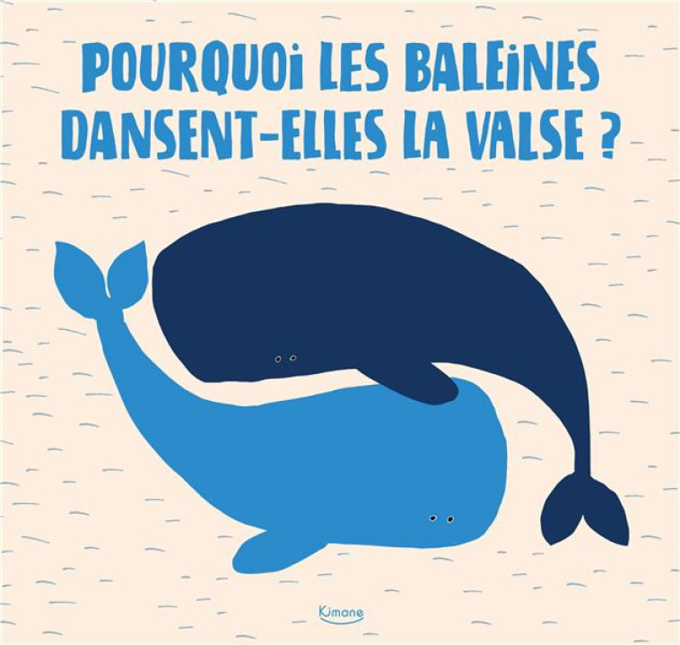 POURQUOI LES BALEINES DANSENT-ELLES LA VALSE ? - LES DROLES DE PARADES AMOUREUSES DE NOS AMIS LES AN - XXX - KIMANE