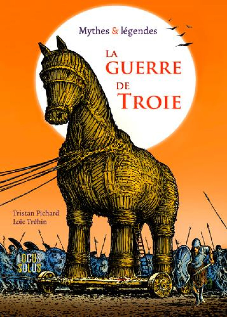 LA GUERRE DE TROIE - MYTHES & LEGENDES - PICHARD TRISTAN - LOCUS SOLUS