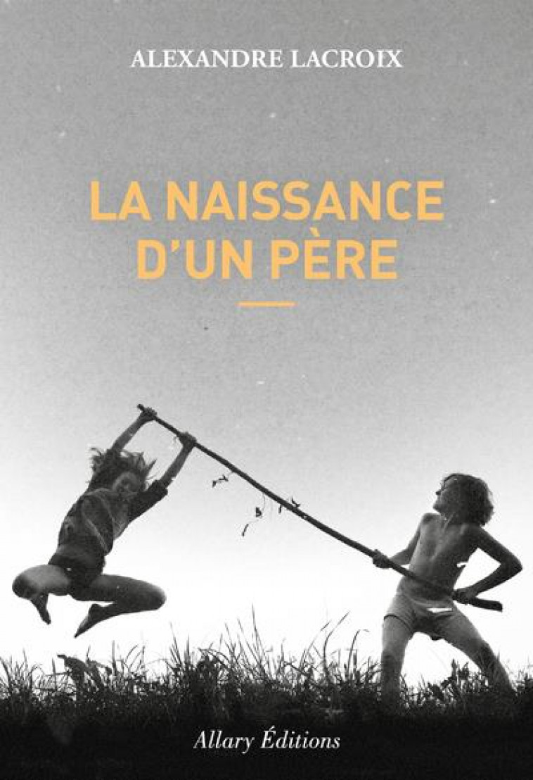 LA NAISSANCE D-UN PERE - LACROIX ALEXANDRE - ALLARY