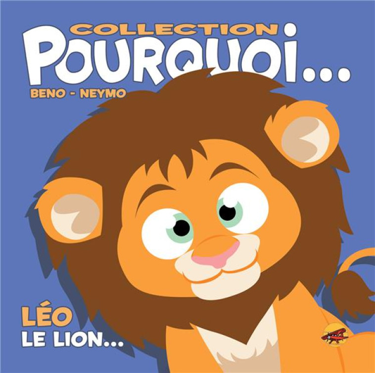 COLLECTION POURQUOI... - LEO, LE LION - NEYMO BENO, - P TIT LOUIS