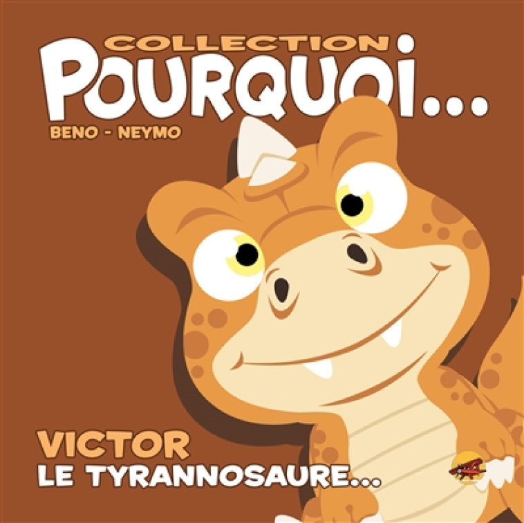 COLLECTION POURQUOI... - VICTOR, LE TYRANNOSAURE - BENO/NEYMO - P TIT LOUIS